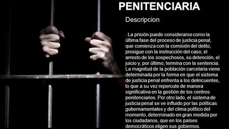 Descripcion. La prisión puede considerarse como la última fase del proceso de justicia penal, que comienza con la comisión del delito, prosigue con la.