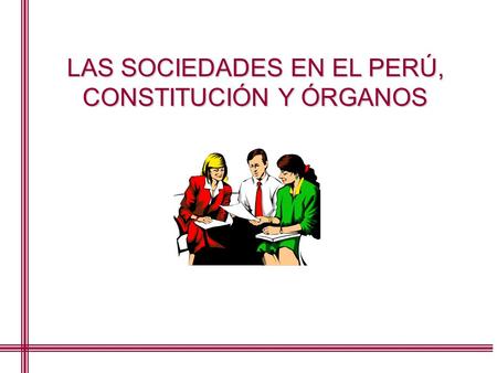 LAS SOCIEDADES EN EL PERÚ, CONSTITUCIÓN Y ÓRGANOS.