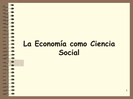 1 La Economía como Ciencia Social 2 LA ECONOMIA COMO CIENCIA UNA REFLEXION : “ Las leyes económicas son tan ciertas como las leyes físicas o materiales.