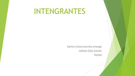 INTENGRANTES Kathia Cristal Alamilla Arteaga Adilene Díaz Garzón Rafael.