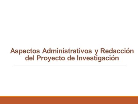 Aspectos Administrativos y Redacción del Proyecto de Investigación
