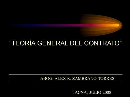 “TEORÍA GENERAL DEL CONTRATO” ABOG. ALEX R. ZAMBRANO TORRES. TACNA, JULIO 2008.