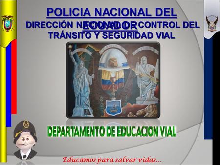 POLICIA NACIONAL DEL ECUADOR POLICIA NACIONAL DEL ECUADOR DIRECCIÓN NACIONAL DE CONTROL DEL TRÁNSITO Y SEGURIDAD VIAL DIRECCIÓN NACIONAL DE CONTROL DEL.