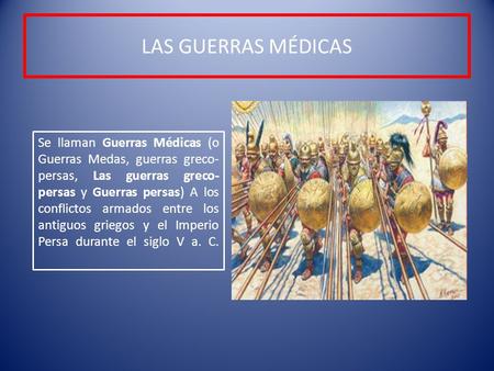 LAS GUERRAS MÉDICAS Se llaman Guerras Médicas (o Guerras Medas, guerras greco- persas, Las guerras greco- persas y Guerras persas) A los conflictos armados.