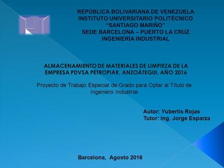 Proyecto de Trabajo Especial de Grado para Optar al Título de Ingeniero Industrial Autor: Yuberlis Rojas Tutor: Ing. Jorge Esparza Barcelona, Agosto 2016.