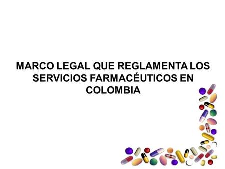 MARCO LEGAL QUE REGLAMENTA LOS SERVICIOS FARMACÉUTICOS EN COLOMBIA.