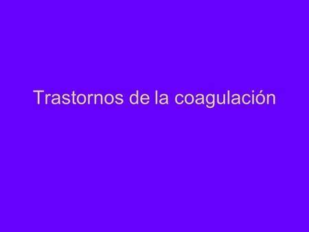 Trastornos de la coagulación. hemostasia Primaria o plaquetaria Secundaria o plasmática: