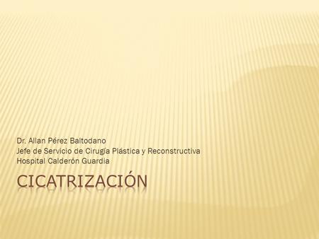 Dr. Allan Pérez Baltodano Jefe de Servicio de Cirugía Plástica y Reconstructiva Hospital Calderón Guardia.