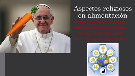 Aspectos religiosos en alimentación Aragón Velázquez Fernando Espinoza Llanos José Manuel Olvera Hernández Jaime Pérez Zapatero Juan Andrés.