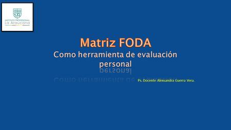 Ps. Docente Alexsandra Guerra Vera.. ¿Qué es FODA? Básicamente, una herramienta de análisis que se utiliza principalmente en el análisis organizacional: