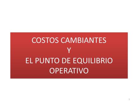 COSTOS CAMBIANTES Y EL PUNTO DE EQUILIBRIO OPERATIVO