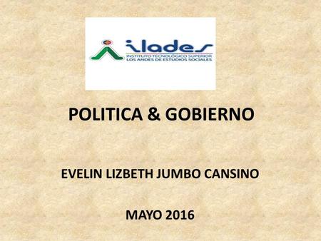 POLITICA & GOBIERNO EVELIN LIZBETH JUMBO CANSINO MAYO 2016.