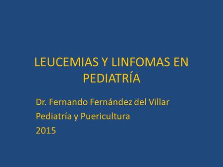 LEUCEMIAS Y LINFOMAS EN PEDIATRÍA Dr. Fernando Fernández del Villar Pediatría y Puericultura 2015.