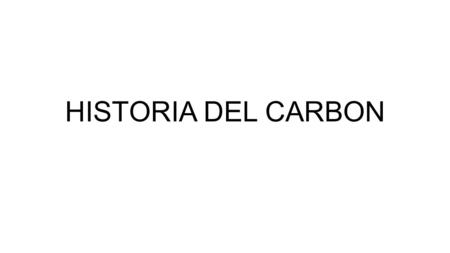HISTORIA DEL CARBON. La historia Los primeros indios hopi lo emplearon en lo que hoy es Arizona. John Clayton informó la generación de un gas luminoso.