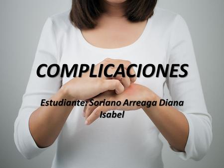 COMPLICACIONES Estudiante: Soriano Arreaga Diana Isabel.