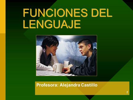 FUNCIONES DEL LENGUAJE FUNCIONES DEL LENGUAJE Profesora: Alejandra Castillo r.