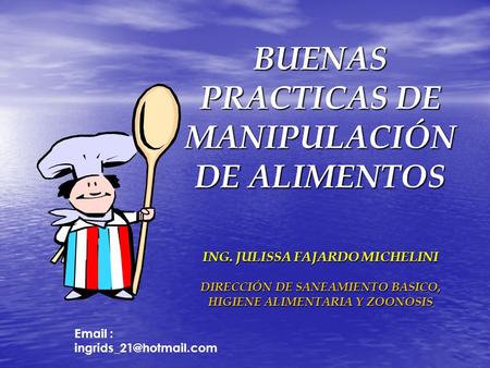 BUENAS PRACTICAS DE MANIPULACIÓN DE ALIMENTOS ING. JULISSA FAJARDO MICHELINI DIRECCIÓN DE SANEAMIENTO BASICO, HIGIENE ALIMENTARIA Y ZOONOSIS