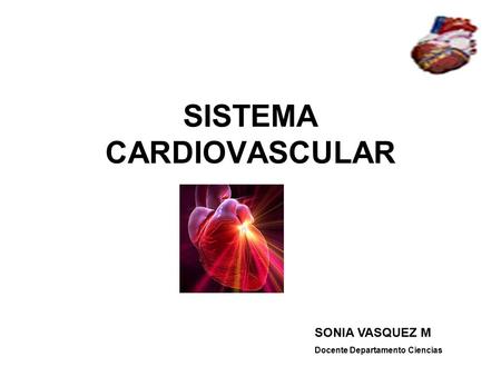 SISTEMA CARDIOVASCULAR SONIA VASQUEZ M Docente Departamento Ciencias.
