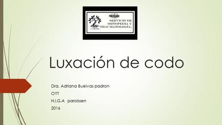 Luxación de codo Dra. Adriana Buelvas padron OYT H.I.G.A paroissen 2016.