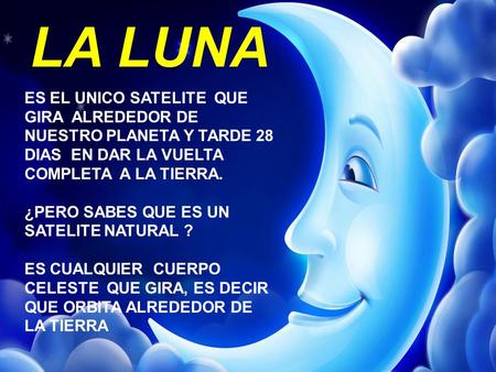 LA LUNA ES EL UNICO SATELITE QUE GIRA ALREDEDOR DE NUESTRO PLANETA Y TARDE 28 DIAS EN DAR LA VUELTA COMPLETA A LA TIERRA. ¿PERO SABES QUE ES UN SATELITE.