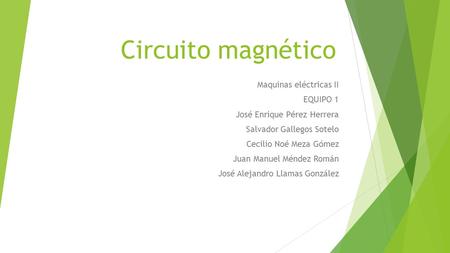 Circuito magnético Maquinas eléctricas II EQUIPO 1 José Enrique Pérez Herrera Salvador Gallegos Sotelo Cecilio Noé Meza Gómez Juan Manuel Méndez Román.
