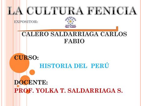EXPOSITOR: CALERO SALDARRIAGA CARLOS FABIO CURSO: HISTORIA DEL PERÚ DOCENTE: PROF. YOLKA T. SALDARRIAGA S.