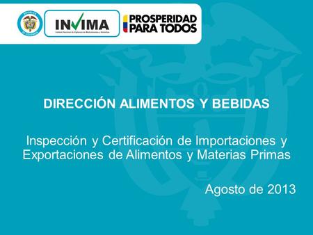 DIRECCIÓN ALIMENTOS Y BEBIDAS Inspección y Certificación de Importaciones y Exportaciones de Alimentos y Materias Primas Agosto de 2013.