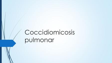 Coccidiomicosis pulmonar. Coccidiomicosis La coccidioidomicosis es una micosis sistémica endémica producida por hongos dimorfos del género Coccidioides.