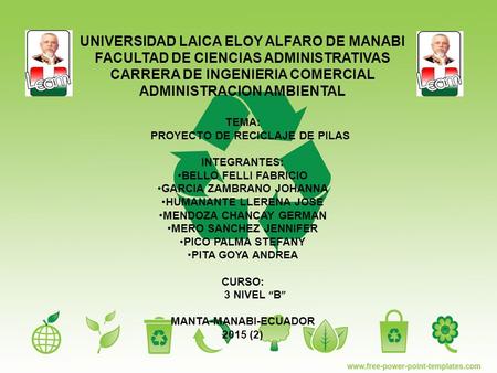 UNIVERSIDAD LAICA ELOY ALFARO DE MANABI FACULTAD DE CIENCIAS ADMINISTRATIVAS CARRERA DE INGENIERIA COMERCIAL ADMINISTRACION AMBIENTAL TEMA: PROYECTO DE.