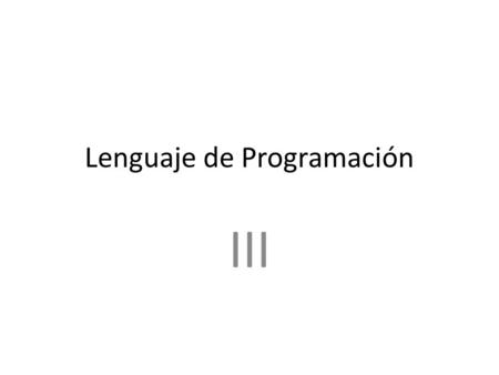 Lenguaje de Programación III. Introducción a los algoritmos Introducción a la Programación.