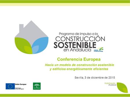 Conferencia Europea Hacia un modelo de construcción sostenible y edificios energéticamente eficientes Sevilla, 3 de diciembre de 2015.