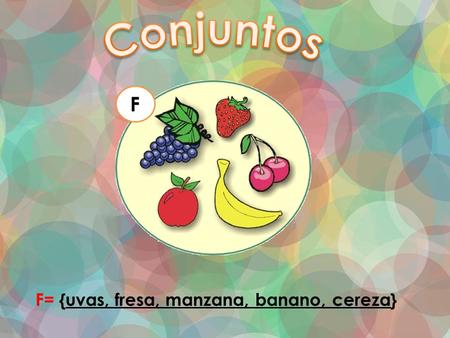 F F= {uvas, fresa, manzana, banano, cereza}. Si tiene las características del conjunto. Si no tiene las características del conjunto.