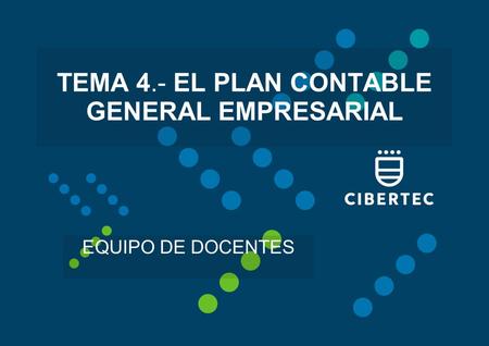 TEMA 4.- EL PLAN CONTABLE GENERAL EMPRESARIAL EQUIPO DE DOCENTES.