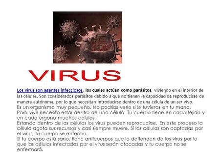 Los virus son agentes infecciososLos virus son agentes infecciosos, los cuales actúan como parásitos, viviendo en el interior de las células. Son considerados.