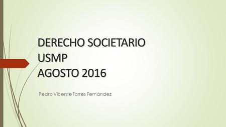 DERECHO SOCIETARIO USMP AGOSTO 2016 Pedro Vicente Torres Fernández.