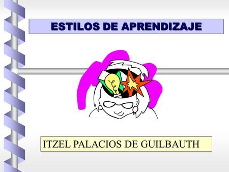 ESTILOS DE APRENDIZAJE ITZEL PALACIOS DE GUILBAUTH.