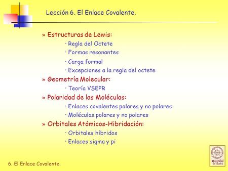 6. El Enlace Covalente. Lección 6. El Enlace Covalente. » Estructuras de Lewis: · Regla del Octete · Formas resonantes · Carga formal · Excepciones a la.