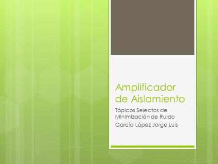 Amplificador de Aislamiento Tópicos Selectos de Minimización de Ruido García López Jorge Luis.