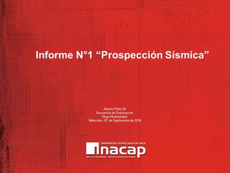 Informe N°1 “Prospección Sísmica” Alberto Pinto M. Secuencia de Explotación. Hugo Hormazabal. Miércoles, 07 de Septiembre de 2016.