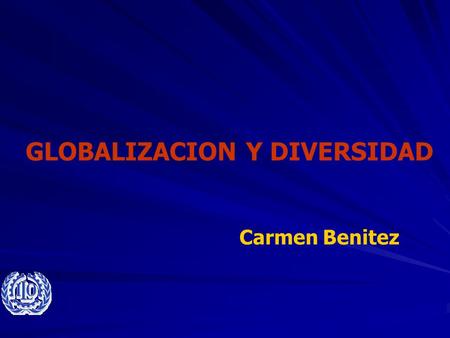 GLOBALIZACION Y DIVERSIDAD Carmen Benitez. GLOBALIZACION SOCIAL E IDENTIDAD FEMENINA Enfrentar la diversidad es uno de los principales desafios de nuestro.