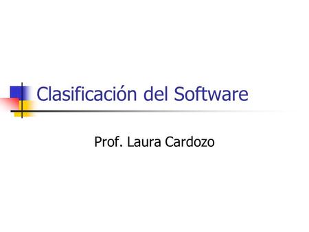 Clasificación del Software Prof. Laura Cardozo. Software Se denomina software, programática, equipamiento lógico o soporte lógico a todos los componentes.
