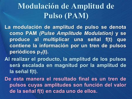 Modulación de Amplitud de Pulso (PAM) La modulación de amplitud de pulso se denota como PAM (Pulse Amplitude Modulation) y se produce al multiplicar una.
