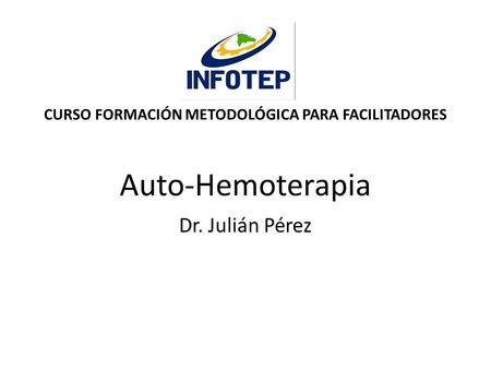 CURSO FORMACIÓN METODOLÓGICA PARA FACILITADORES Auto-Hemoterapia Dr. Julián Pérez.