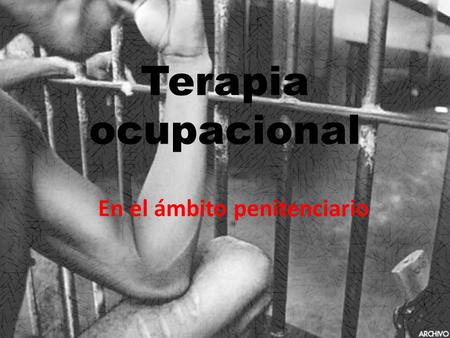 Terapia ocupacional En el ámbito penitenciario. Sobre el centro penitenciario Gendarmería de Chile es un Servicio Público dependiente del Ministerio de.
