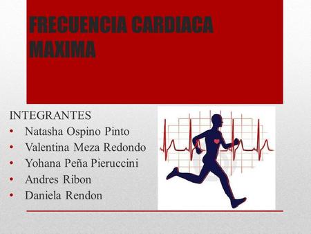 FRECUENCIA CARDIACA MAXIMA INTEGRANTES Natasha Ospino Pinto Valentina Meza Redondo Yohana Peña Pieruccini Andres Ribon Daniela Rendon.