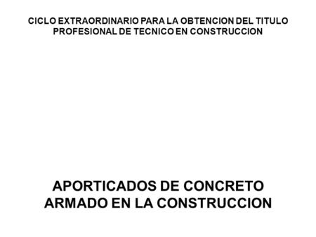 CICLO EXTRAORDINARIO PARA LA OBTENCION DEL TITULO PROFESIONAL DE TECNICO EN CONSTRUCCION APORTICADOS DE CONCRETO ARMADO EN LA CONSTRUCCION.
