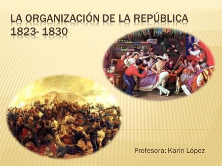 Profesora: Karin López.  Identificar los elementos de continuidad y cambio tras la Independencia en lo político, lo económico y social. PALABRA CLAVE: