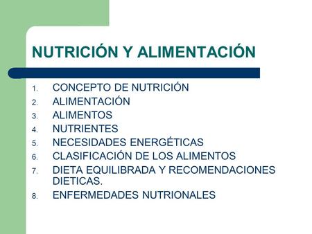 NUTRICIÓN Y ALIMENTACIÓN 1. CONCEPTO DE NUTRICIÓN 2. ALIMENTACIÓN 3. ALIMENTOS 4. NUTRIENTES 5. NECESIDADES ENERGÉTICAS 6. CLASIFICACIÓN DE LOS ALIMENTOS.