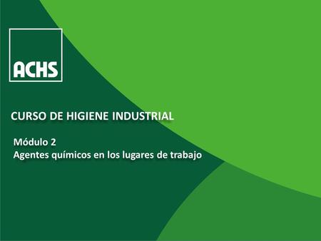 CURSO DE HIGIENE INDUSTRIAL Módulo 2 Agentes químicos en los lugares de trabajo.
