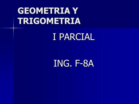 I PARCIAL ING. F-8A GEOMETRIA Y TRIGOMETRIA. III UNIDAD III UNIDAD.